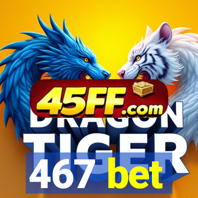 467 bet